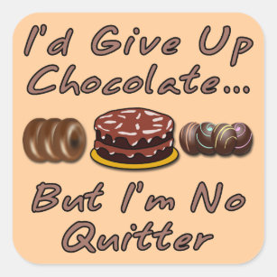 I'd Give Up Chocolate But I'm No Quitter Square Sticker