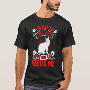 I'd Go To The Gym But My Cat Needs Me Cat T-Shirt