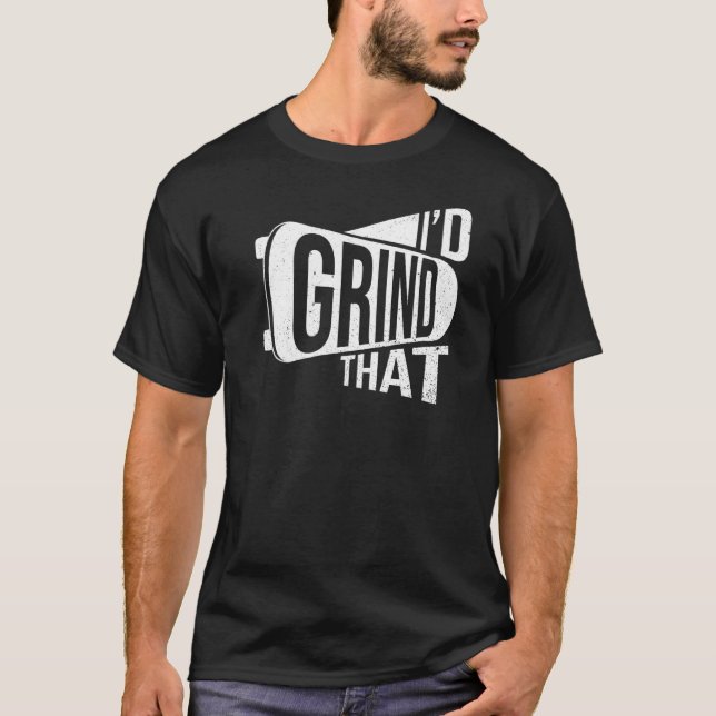 I'd Grind That For A Skateboarder T-Shirt (Front)