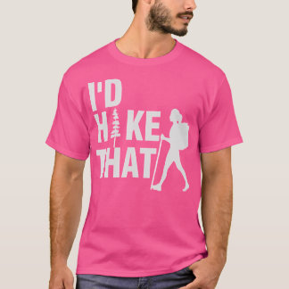 I'D Hike That Funny Hiking Gift T-Shirt