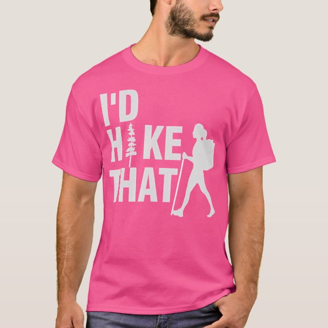 I'D Hike That Funny Hiking Gift T-Shirt (Front)