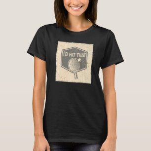 I'd Hit And Smash That Ball Game Sport Ping Pong T-Shirt