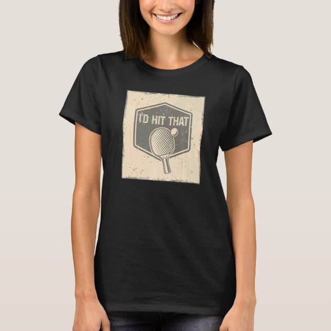 I'd Hit And Smash That Ball Game Sport Ping Pong T-Shirt (Front)