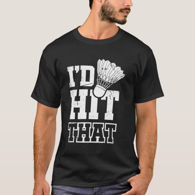 I'D Hit T Shuttlecock Badminton Player T-Shirt (Front)