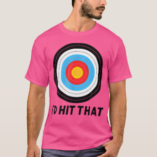 I'D Hit That Archery Funny Bow Arrow Archer Quote  T-Shirt