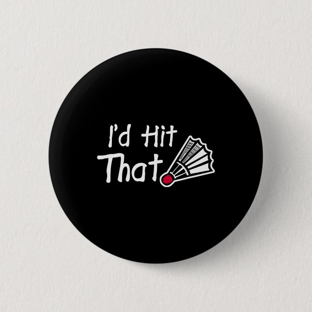 I'd Hit That Badminton Shuttle  6 Cm Round Badge (Front)