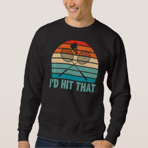 I'd Hit That Badminton Shuttlecock Badminton Playe Sweatshirt