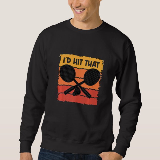 I'd Hit That Badminton Shuttlecock Badminton Playe Sweatshirt (Front)