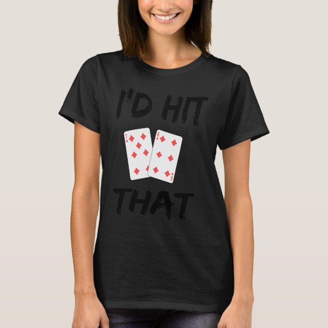 I'd Hit That Blackjack Gambler Funny T-Shirt (Front)