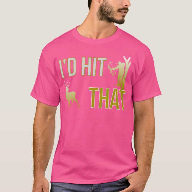 I'D Hit That Bow Hunting Deer Hunter Funny Archery T-Shirt (Front)