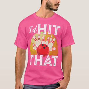 I'D Hit That Bowling Funny Bowler Bowling T-Shirt