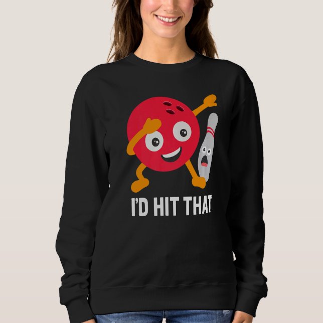 I'd Hit That  Dabbing Bowling Ball And Pin Bowler Sweatshirt (Front)