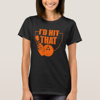 I'd Hit That Funny Bowling Quote For Bowlers T-Shirt