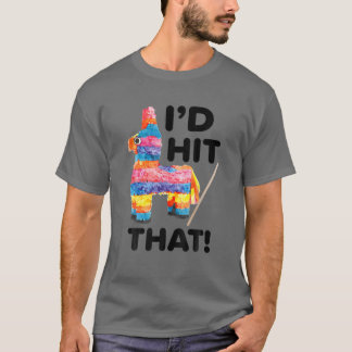 I'd Hit That Funny Saying Pinata Cinco De Mayo Par T-Shirt