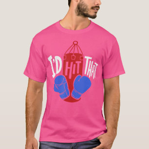 I'D Hit That I Boxing Sandbag Training Boxer Kickb T-Shirt