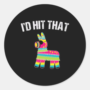 I'd Hit That Pinata Cinco De Mayo Funny Party Shir Classic Round Sticker