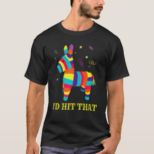 I'd Hit That Pinata Cinco De Mayo Mexican Party T-Shirt
