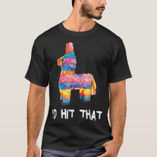I'd Hit That Pinata Cinco de Mayo Party T-Shirt