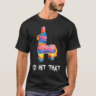 I'd Hit That Pinata Cinco De Mayo Party T-Shirt