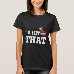 I'd Hit That Pinata Funny Cinco De Mayo Party Cost T-Shirt