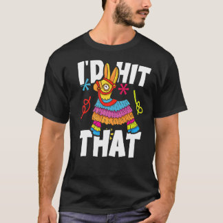 I'd Hit That Pinata Mexican Cinco De Mayo Party Co T-Shirt
