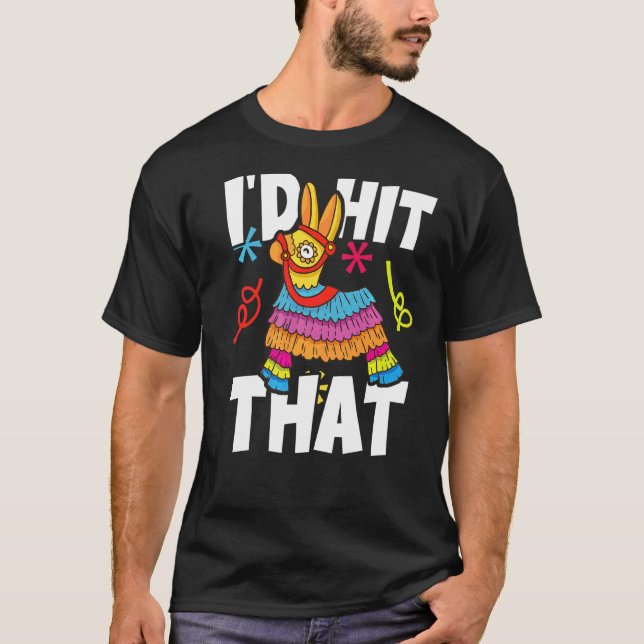 I'd Hit That Pinata Mexican Cinco De Mayo Party Co T-Shirt (Front)