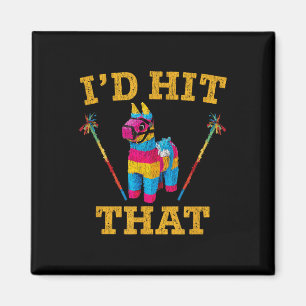 Id Hit That Pinata Shirt Funny Cinco De Mayo  Magnet