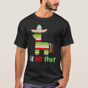 I'd Hit That Pinata Sombrero Cinco De Mayo Party A T-Shirt