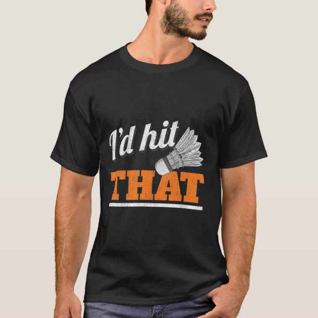 I'd Hit That Shuttle Birdie Badminton  T-Shirt (Front)