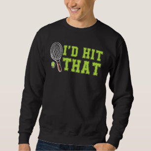 Id Hit That Tennis Ball Funny For Tennis Player Sweatshirt