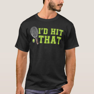 Id Hit That Tennis Ball Funny For Tennis Player T-Shirt