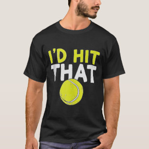 Id Hit That Tennis Ball Funny Player Coach T-Shirt