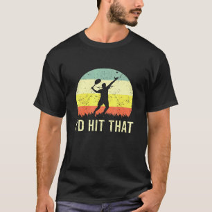 Id Hit That Tennis Ball Player Hobby Sport Coach T-Shirt