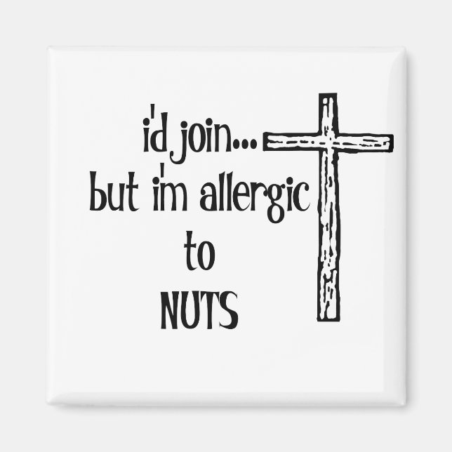 I'D JOIN....BUT I'M ALLERGIC TO NUTS MAGNET (Front)
