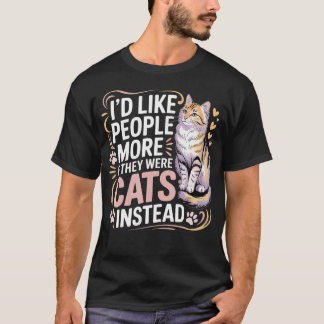 I'D Like People More If They Were Cats Instead T-Shirt