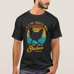 Id Like People More If They Were Chicken Instead T-Shirt