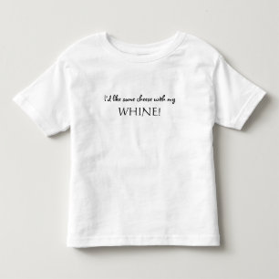 I'd like some cheese with my WHINE! Toddler T-Shirt