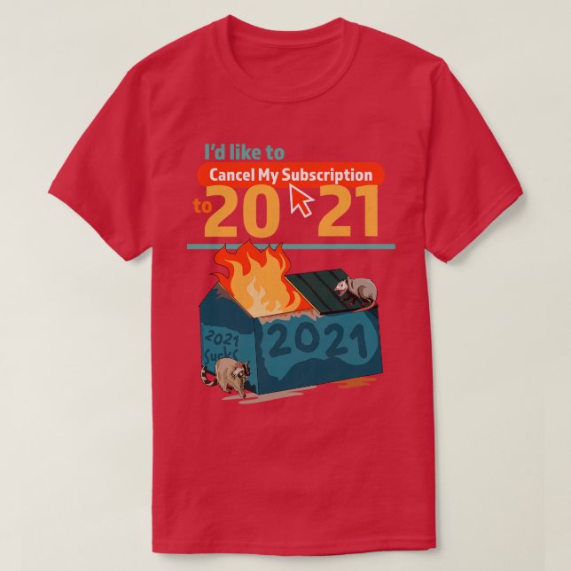 Id Like To Cancel My Subscription To 2021 Dumpster T-Shirt (Design Front)