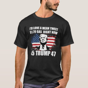 I'd Love A Mean Tweet And 1 79 Gas Right Now T-Shirt