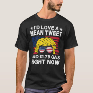 I'd love a Mean Tweet and $1.79 Gas right now - Vi T-Shirt