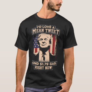 Id Love Mean Tweet And 1.79 Gas Right Now T-Shirt