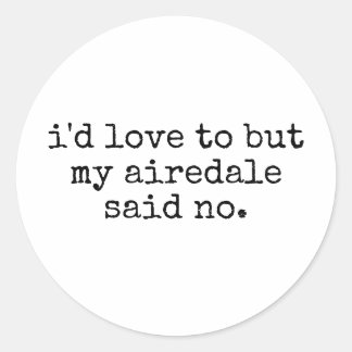 I'd Love To But Airedale Terrier Funny Dog Classic Round Sticker