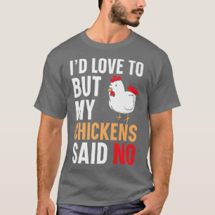 I'd Love To But My Chickens Said No Farmer Poultry T-Shirt