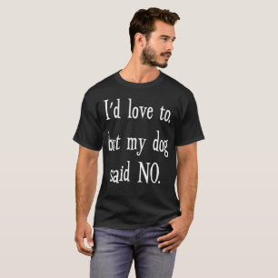 I'd Love to, but My Dog Said No Animal Lover T-Shirt