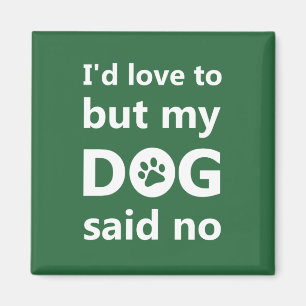 I'd love to but my dog said no magnet