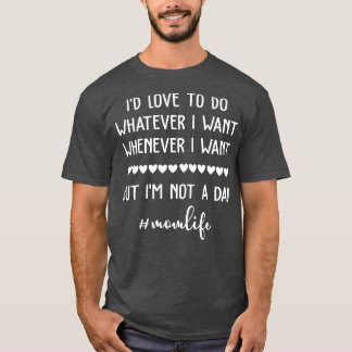 Id Love To Do Whatever I Want Mum Life T-Shirt