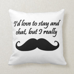 I'd Love to Stay and Chat but I really moustache Cushion