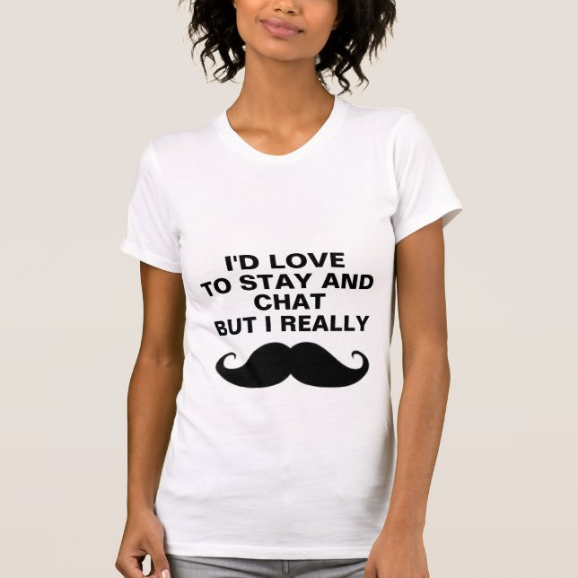 I'd love to stay and chat. T-Shirt (Front)