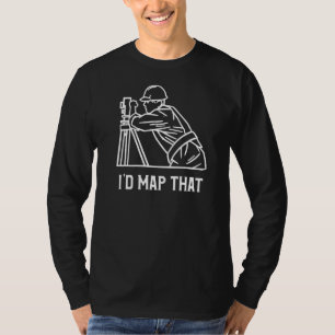 I'd Map That Land Surveyor Geography Surveying T-Shirt