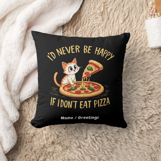 I'd Never Be Happy If I Couldn't Eat Pizza Custom Cushion (Blanket)